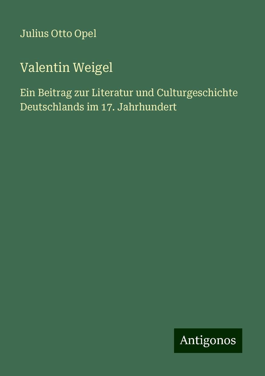 Valentin Weigel: Ein Beitrag zur Literatur und Culturgeschichte Deutschlands im 17. Jahrhundert