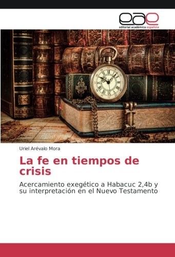 La fe en tiempos de crisis: Acercamiento exegético a Habacuc 2,4b y su interpretación en el Nuevo Testamento