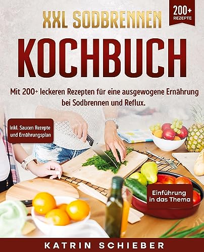 XXL Sodbrennen Kochbuch: Mit 200+ leckeren Rezepten für eine ausgewogene Ernährung bei Sodbrennen und Reflux. Inkl. Saucen Rezepte und Ernährungsplan