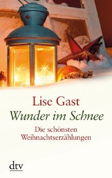 Wunder im Schnee. Die schönsten Weihnachtserzählungen von Lise Gast