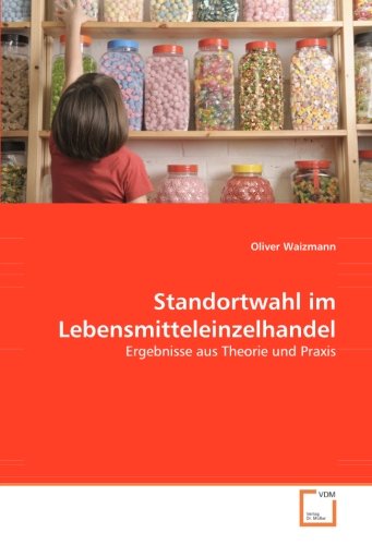 Standortwahl im Lebensmitteleinzelhandel: Ergebnisse aus Theorie und Praxis
