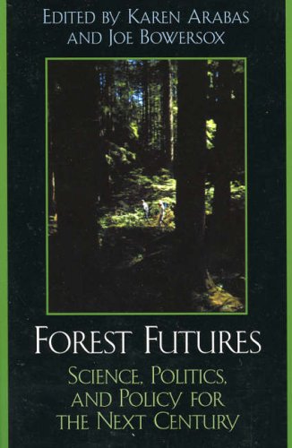 Arabas, Karen B. Forest Futures, Science, Politics, And Policy For The Next Century, Science, Politics, And Policy For The Next Century