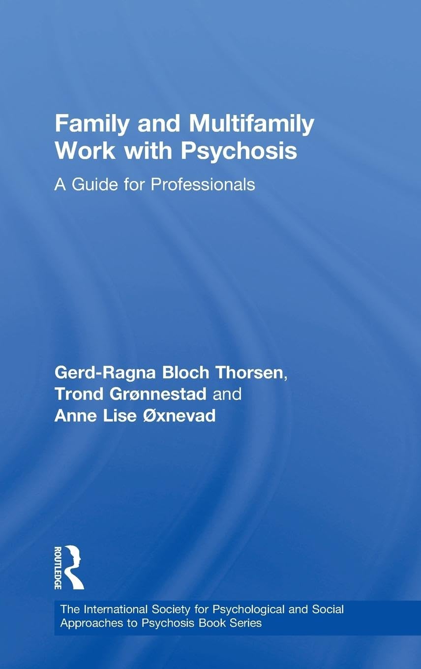 Family and Multi-Family Work with Psychosis: A Guide for Professionals (International Society for Psychological and Social Approache)