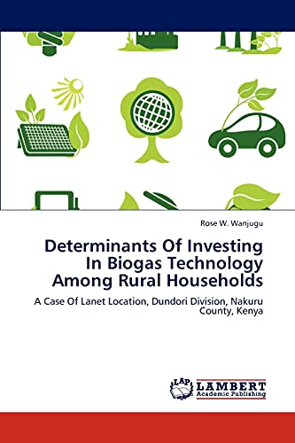 Determinants Of Investing In Biogas Technology Among Rural Households: A Case Of Lanet Location, Dundori Division, Nakuru County, Kenya