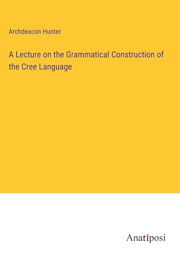 A Lecture on the Grammatical Construction of the Cree Language