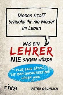 Was ein Lehrer nie sagen würde: Diesen Stoff braucht ihr nie wieder im Leben
