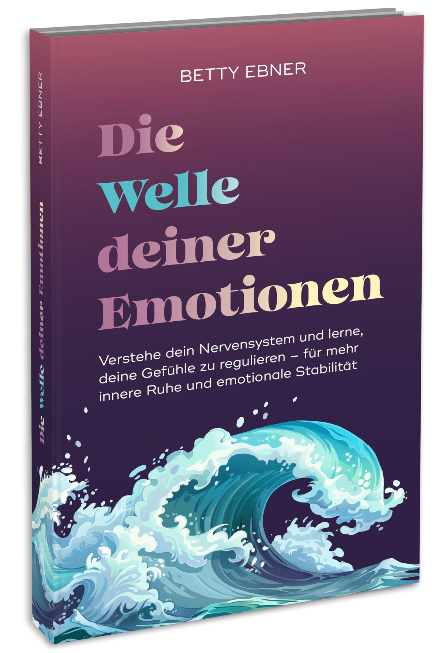 Die Welle deiner Emotionen: Verstehe dein Nervensystem und lerne, deine Gefühle zu regulieren – für mehr innere Ruhe und emotionale Stabilität - Wertvolle Tipps zur Regulation des Nervensystems