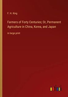 Farmers of Forty Centuries; Or, Permanent Agriculture in China, Korea, and Japan: in large print