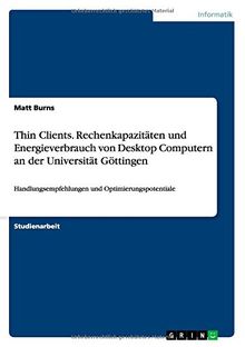 Thin Clients. Rechenkapazitäten und Energieverbrauch von Desktop Computern an der Universität Göttingen: Handlungsempfehlungen und Optimierungspotentiale