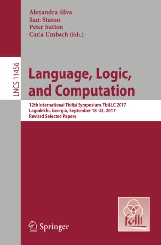 Language, Logic, and Computation: 12th International Tbilisi Symposium, TbiLLC 2017, Lagodekhi, Georgia, September 18-22, 2017, Revised Selected Papers (Lecture Notes in Computer Science, Band 11456)
