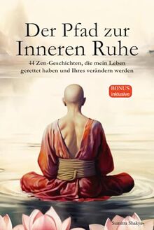 Der Pfad zur Inneren Ruhe: Ein praktischer Leitfaden für mehr Achtsamkeit, Selbstreflexion, positives Denken und inneren Frieden durch inspirierende buddhistische Zen-Geschichten