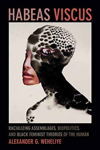 Habeas Viscus: Racializing Assemblages, Biopolitics, and Black Feminist Theories of the Human