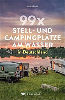 Wohnmobilführer: 99 x Stell- und Campingplätze am Wasser in Deutschland. Mit Tipps zur Vorbereitung und einer Auswahl der besten Stellplätze und Campingplätze. Inkl. GPS-Daten.