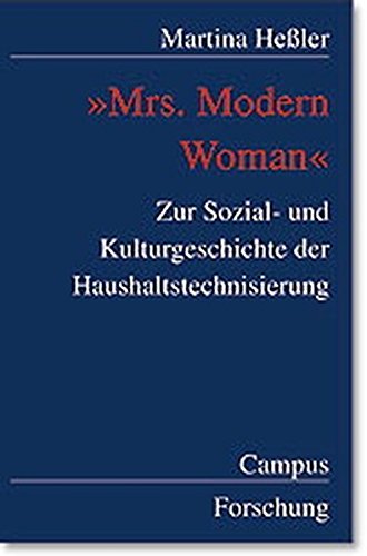 »Mrs. Modern Woman«: Zur Sozial- und Kulturgeschichte der Haushaltstechnisierung (Campus Forschung)