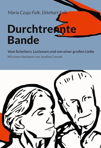 Durchtrennte Bande: Vom Scheitern, Loslassen und von einer großen Liebe