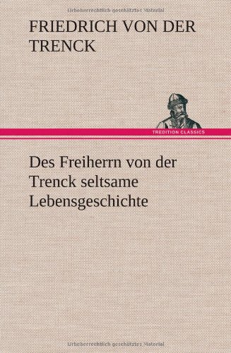 Des Freiherrn von der Trenck seltsame Lebensgeschichte