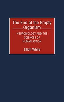 The End of the Empty Organism: Neurobiology and the Sciences of Human Action (Human Evolution, Behavior, and Intelligence)