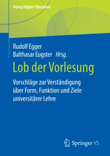 Lob der Vorlesung: Vorschläge zur Verständigung über Form, Funktion und Ziele universitärer Lehre (Doing Higher Education)