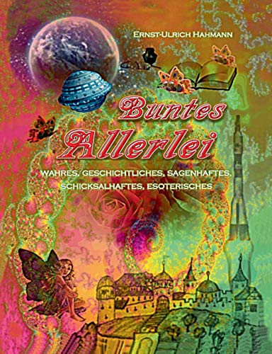 Buntes Allerlei: Wahres; Geschichtliches: Sagenhaftes; Schicksalhaftes; Esoterisches