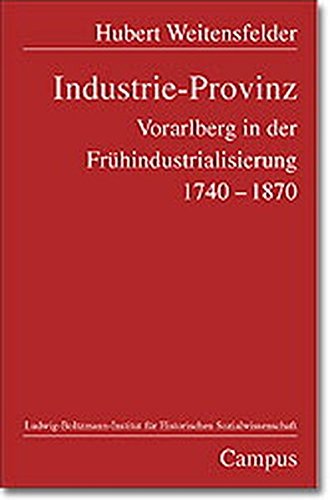Industrie-Provinz: Vorarlberg in der Frühindustrialisierung 1740-1870 (Studien zur historischen Sozialwissenschaft)