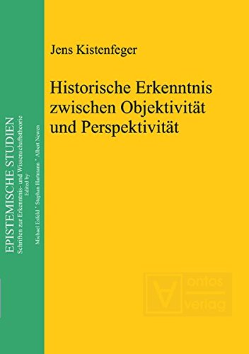 Historische Erkenntnis zwischen Objektivität und Perspektivität (Epistemische Studien, Band 19)