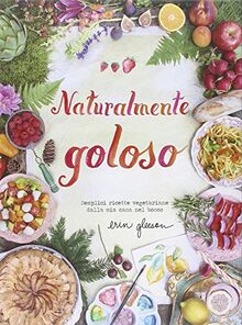 Naturalmente goloso. Semplici ricette vegetariane dalla mia casa nel bosco