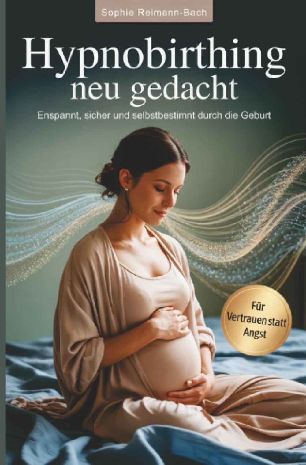 Hypnobirthing neu gedacht - Entspannt, sicher und selbstbestimmt durch die Geburt
