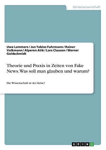 Theorie und Praxis in Zeiten von Fake News. Was soll man glauben und warum?: Die Wissenschaft in der Krise?