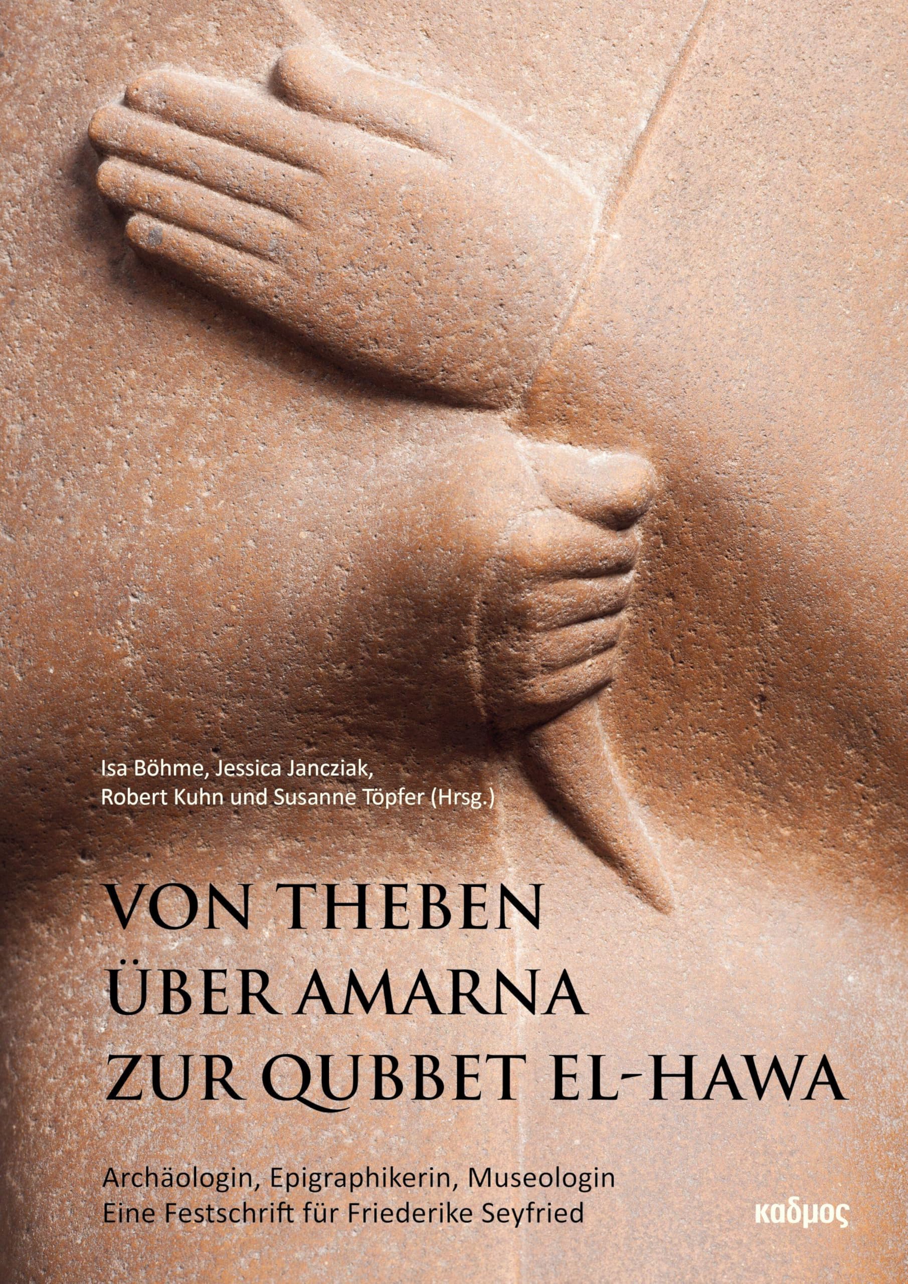 Von Theben über Amarna zur Qubbet el-Hawa. Archäologin, Epigraphikerin, Museologin. Eine Festschrift für Friederike Seyfried