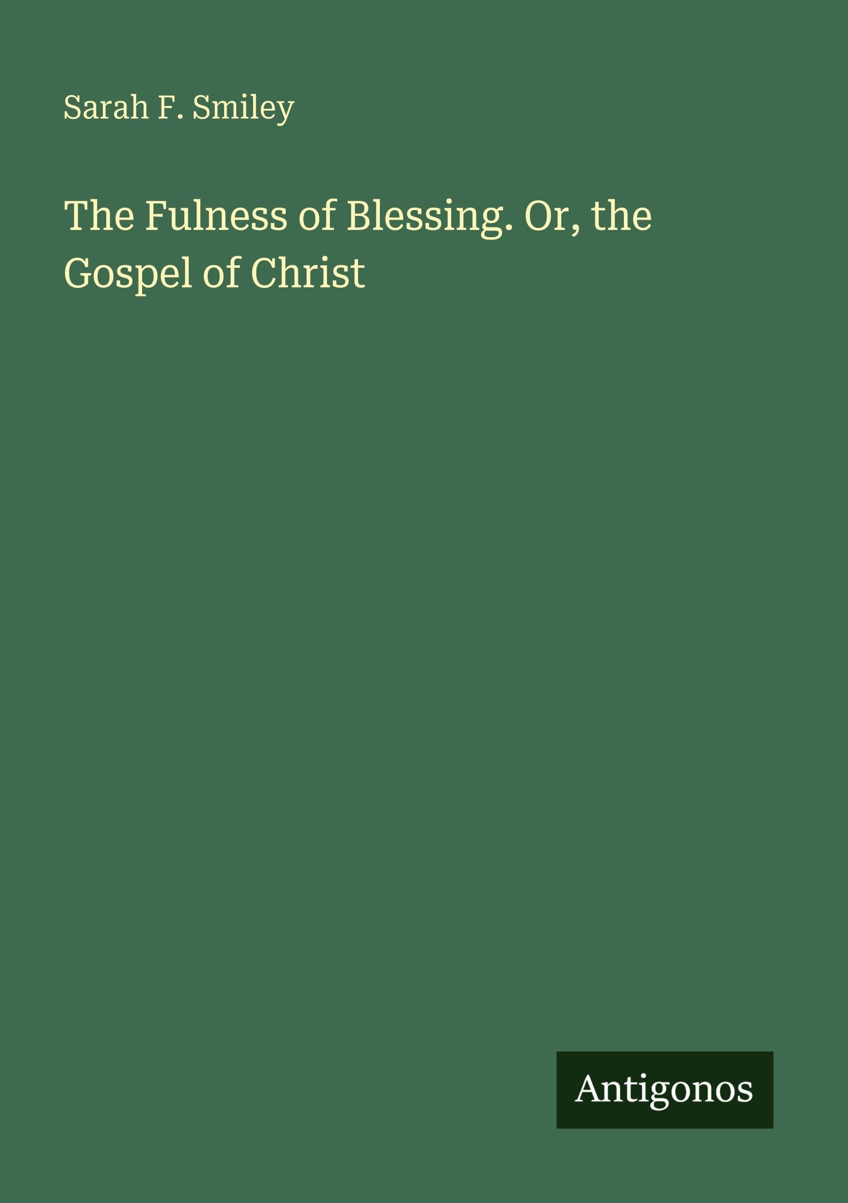 The Fulness of Blessing. Or, the Gospel of Christ
