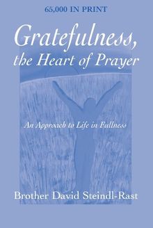 Gratefulness, the Heart of Prayer: An Approach to Life in Fullness