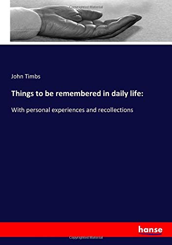 Things to be remembered in daily life:: With personal experiences and recollections