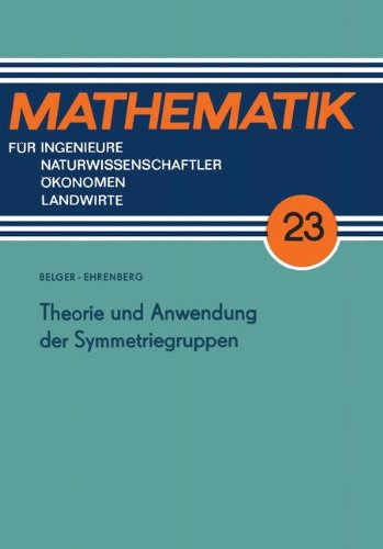 Theorie und Anwendung der Symmetriegruppen (Mathematik für Ingenieure und Naturwissenschaftler, Ökonomen und Landwirte)