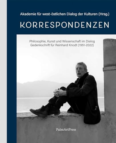 Korrespondenzen: Philosophie, Kunst und Wissenschaft im Dialog – Gedenkschrift für Reinhard Knotet (1951-2022)