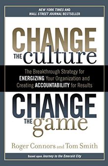 Change the Culture, Change the Game: The Breakthrough Strategy for Energizing Your Organization and Creating Accounta bility for Results