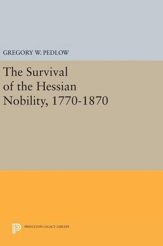 The Survival of the Hessian Nobility, 1770-1870 (Princeton Legacy Library)