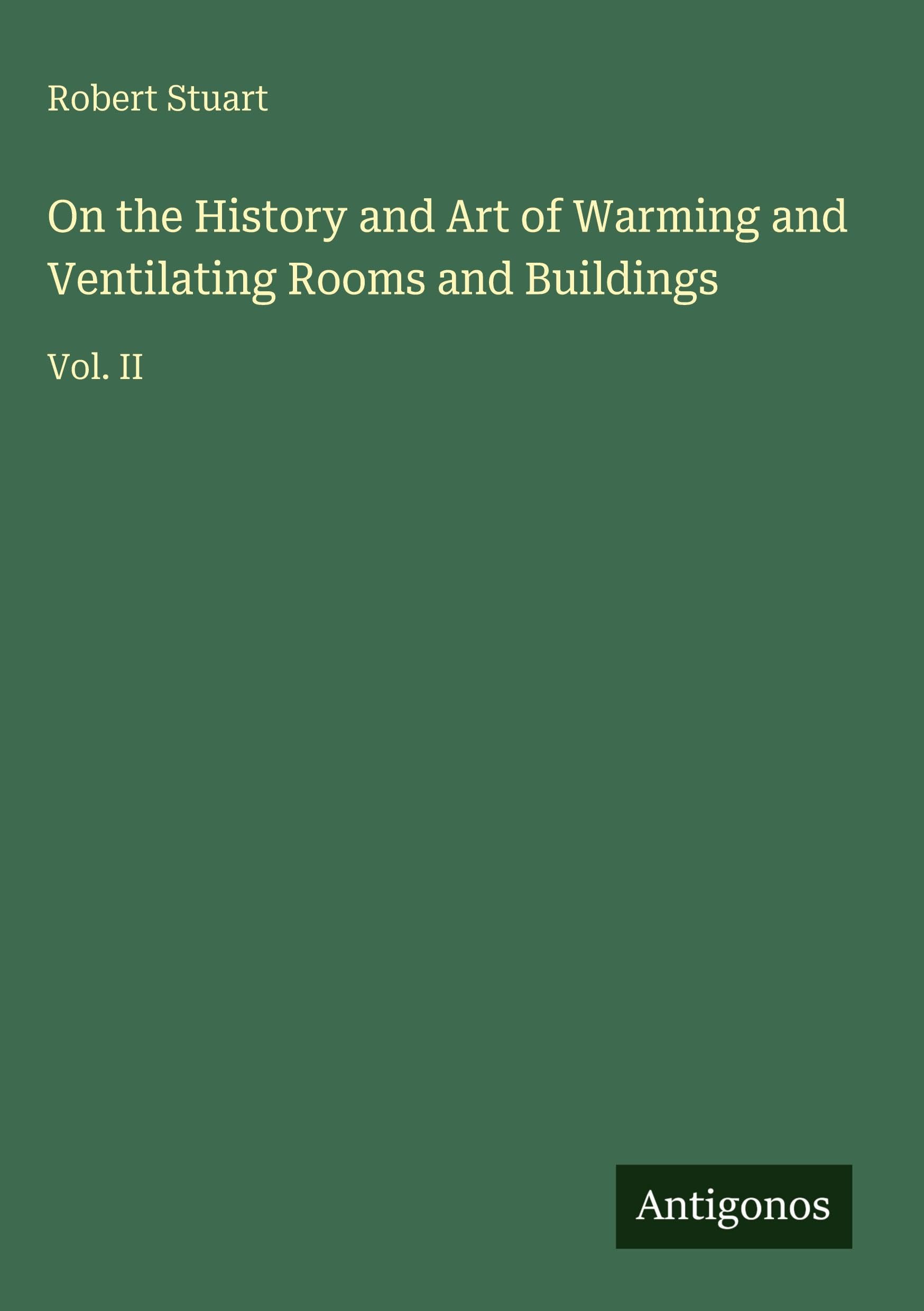 On the History and Art of Warming and Ventilating Rooms and Buildings: Vol. II