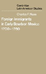 Foreign Immigrants in Early Bourbon Mexico, 1700–1760 (Cambridge Latin American Studies, Band 31)