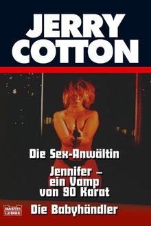 Die Sex-Anwältin. Jennifer - ein Vamp von 90 Karat. Die Babyhändler. Drei Kriminalromane