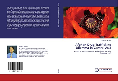 Kumar, S: Afghan Drug Trafficking Dilemma in Central Asia: Threat to Socio-Economic and Political Security Arrangements