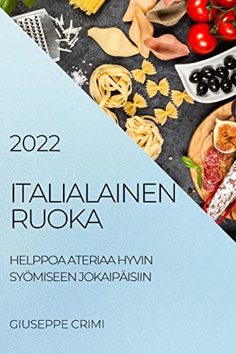 ITALIALAINEN RUOKA 2022: HELPPOA ATERIAA HYVIN SYÖMISEEN JOKAIPÄISIIN
