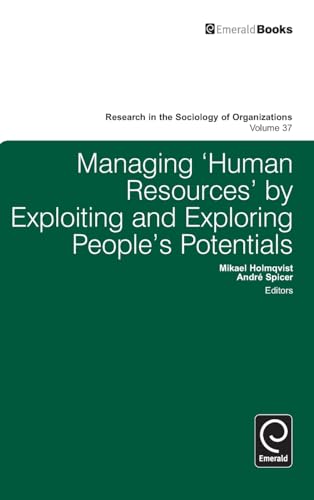 Managing 'Human Resources' by Exploiting and Exploring People's Potentials (Research in the Sociology of Organizations, 37, Band 37)