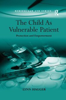 The Child As Vulnerable Patient: Protection and Empowerment (Medical Law and Ethics)