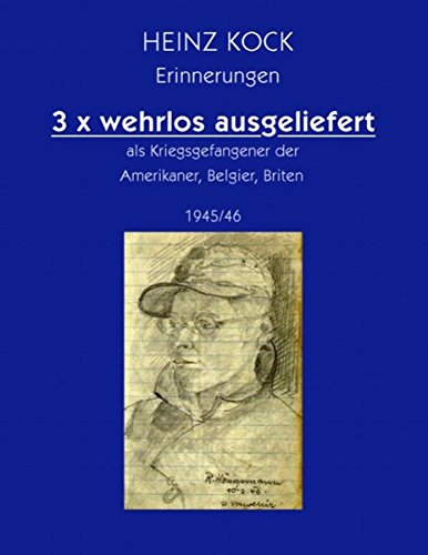 3 x wehrlos ausgeliefert als Kriegsgefangener der Amerikaner, Belgier, Briten: 1945/46
