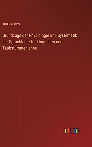 Grundzüge der Physiologie und Systematik der Sprachlaute für Linguisten und Taubstummenlehrer