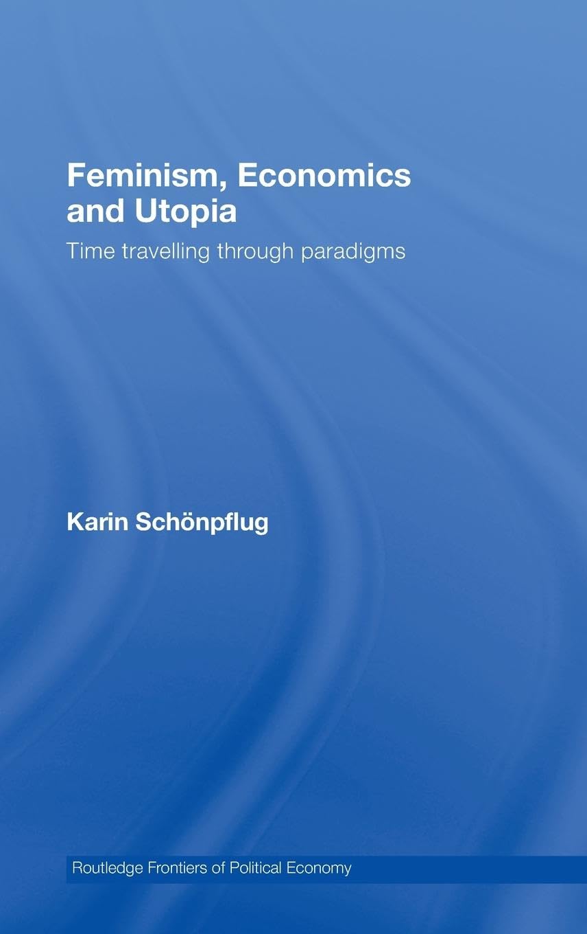 Feminism, Economics and Utopia: Time Travelling through Paradigms (Routledge Frontiers of Political Economy)