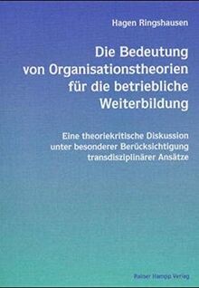 Die Bedeutung von Organisationstheorien für die betriebliche Weiterbildung. Eine theoriekritische Diskussion unter besonderer Berücksichtigung transdisziplinärer Ansätze