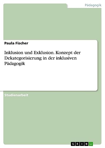 Inklusion und Exklusion. Konzept der Dekategorisierung in der inklusiven Pädagogik