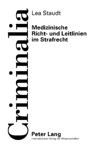 Medizinische Richt- und Leitlinien im Strafrecht: Eine Untersuchung zur Möglichkeit der Bestimmung der unerlaubten Handlung beim Fahrlässigkeitsdelikt ... Richt- und Leitlinien (Criminalia)