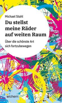 Du stellst meine Räder auf weiten Raum: Über die schönste Art sich fortzubewegen